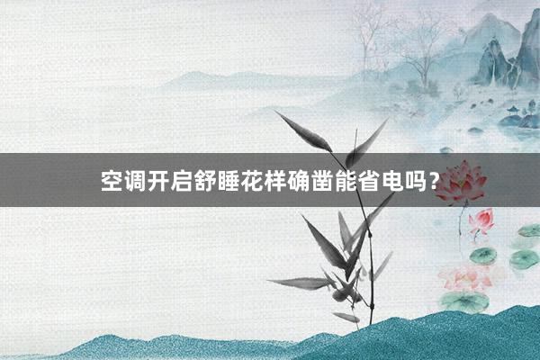 空调开启舒睡花样确凿能省电吗？